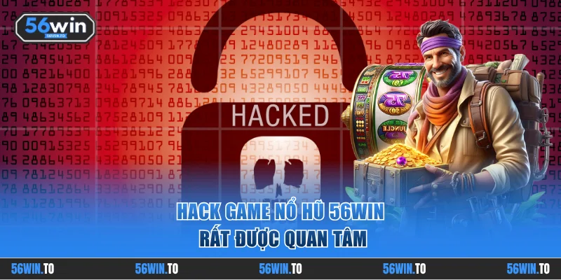 Phân tích nguyên lý của cái gọi là Hack Game Nổ Hũ 56WIN